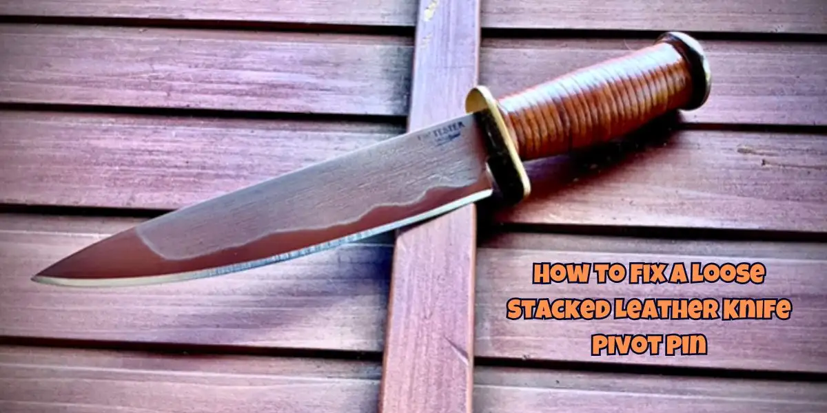 How to Fix a Loose Stacked Leather Knife Pivot Pin